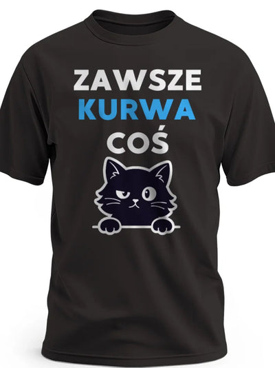 Śmieszna koszulka męska na prezent z nadrukiem zawsze kurwa coś z grafiką kota czarna Personalizowane-prezenty.pl