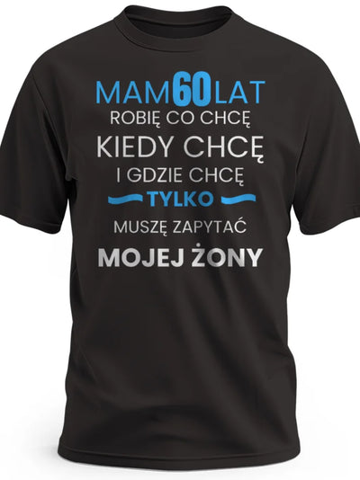 Koszulka na 60 urodziny męska mam 60 lat robię co chcę kiedy chcę gdzie chcę tylko muszę zapytać mojej żony czarna