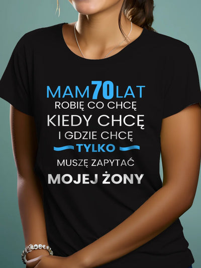 Koszulka na 70 urodziny damska mam 70 lat robię co chcę kiedy chcę i gdzie chcę tylko muszę zapytać mojego męża czarna