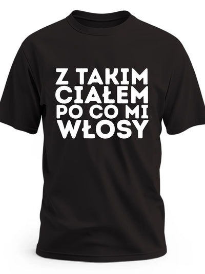 Koszulka męska na prezent dla łysego Z takim ciałem po co mi włosy