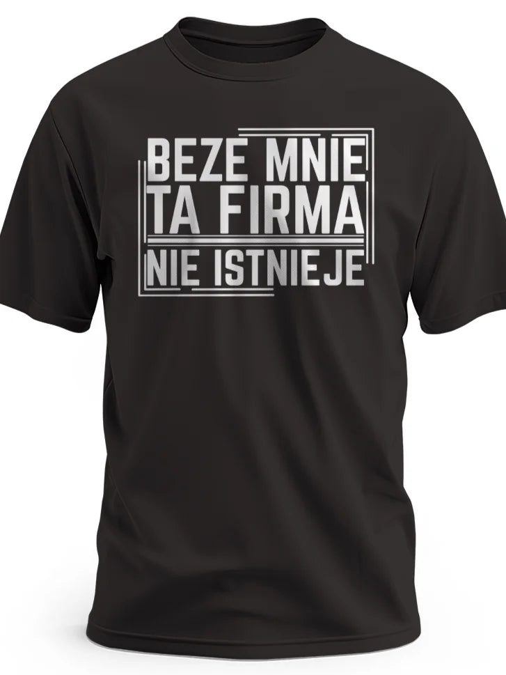Koszulka męska z nadrukiem napisem beze mnie ta firma nie istnieje czarna