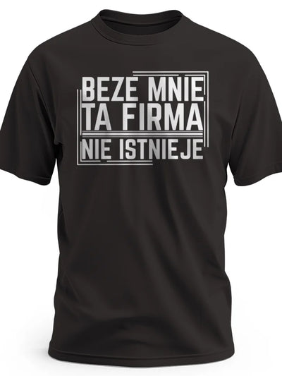 Koszulka męska z nadrukiem napisem beze mnie ta firma nie istnieje czarna