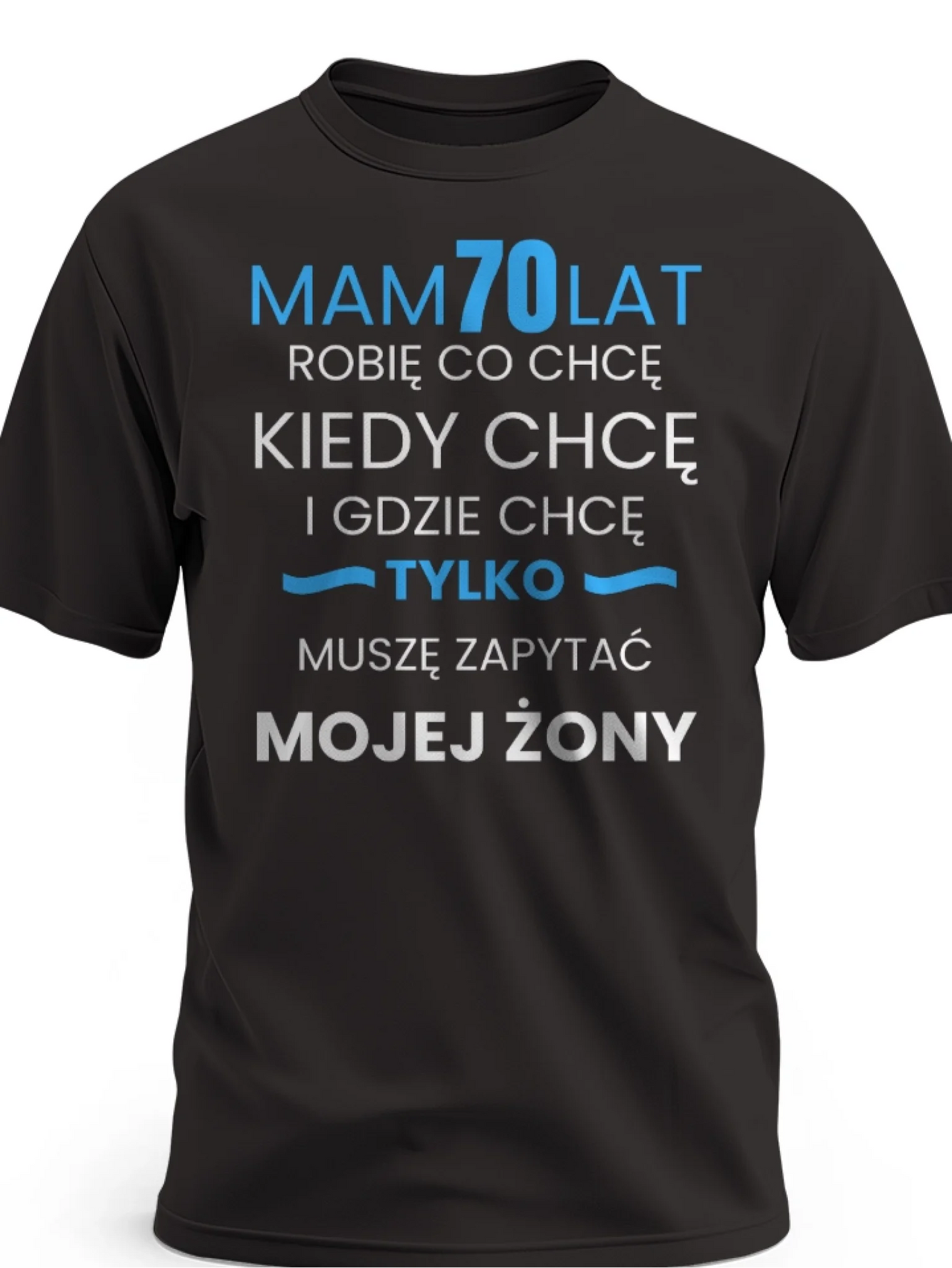 Koszulka na 70 urodziny męska mam 70 lat robię co chcę kiedy chcę gdzie chcę tylko muszę zapytać mojej żony czarna