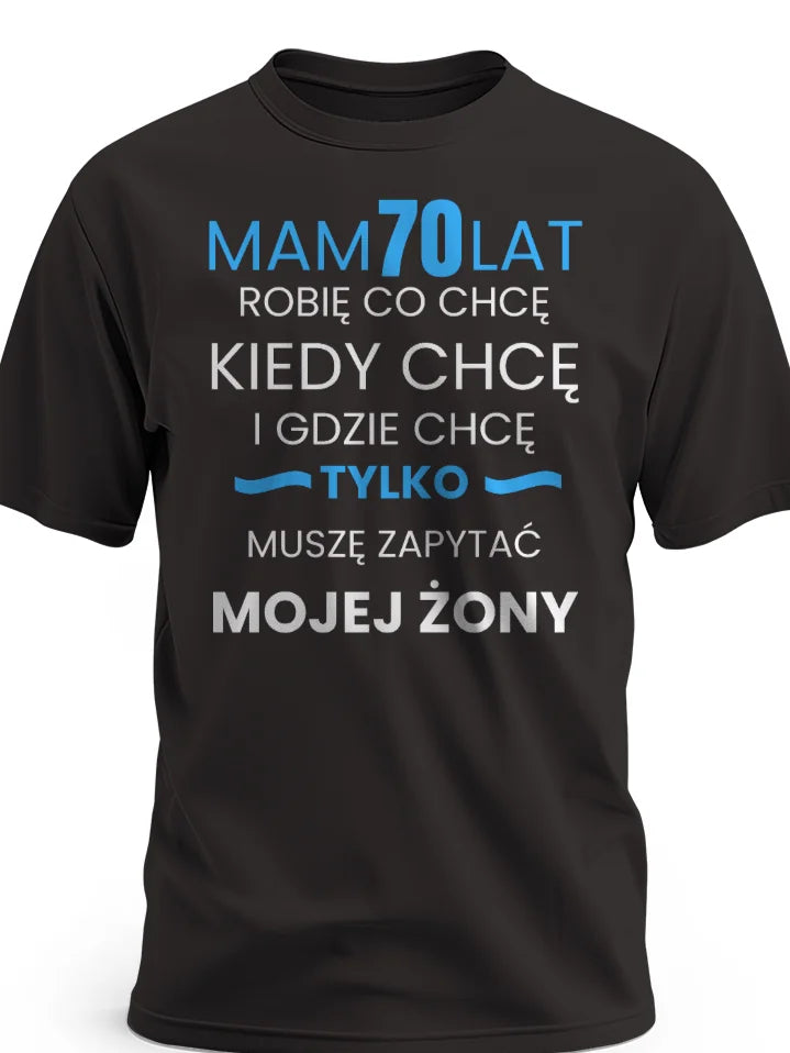 Koszulka na 70 urodziny męska mam 70 lat robię co chcę kiedy chcę gdzie chcę tylko muszę zapytać mojej żony czarna