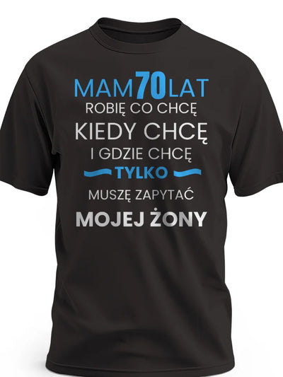 Koszulka na 70 urodziny męska mam 70 lat robię co chcę kiedy chcę gdzie chcę tylko muszę zapytać mojej żony czarna