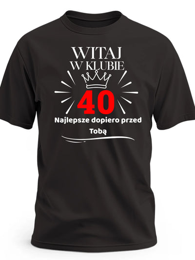 Koszulka na 40 urodziny męska witaj w klubie 40 najlepsze dopiero przed Tobą czarna
