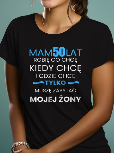 Koszulka na 50 urodziny damska mam 50 lat robię co chcę kiedy chcę i gdzie chcę tylko muszę zapytać mojego męża