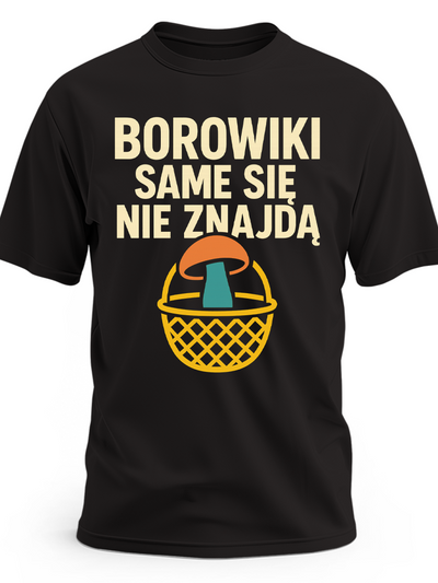 Koszulka dla grzybiarza  z nadrukiem Borowiki same się nie znajdą