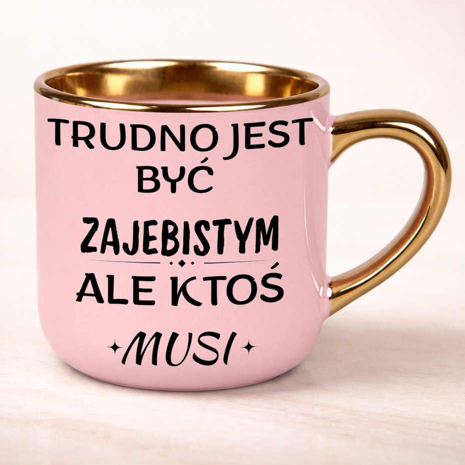 Kubek na prezent z nadrukiem Trudno jest być zajebistym ale ktoś musi