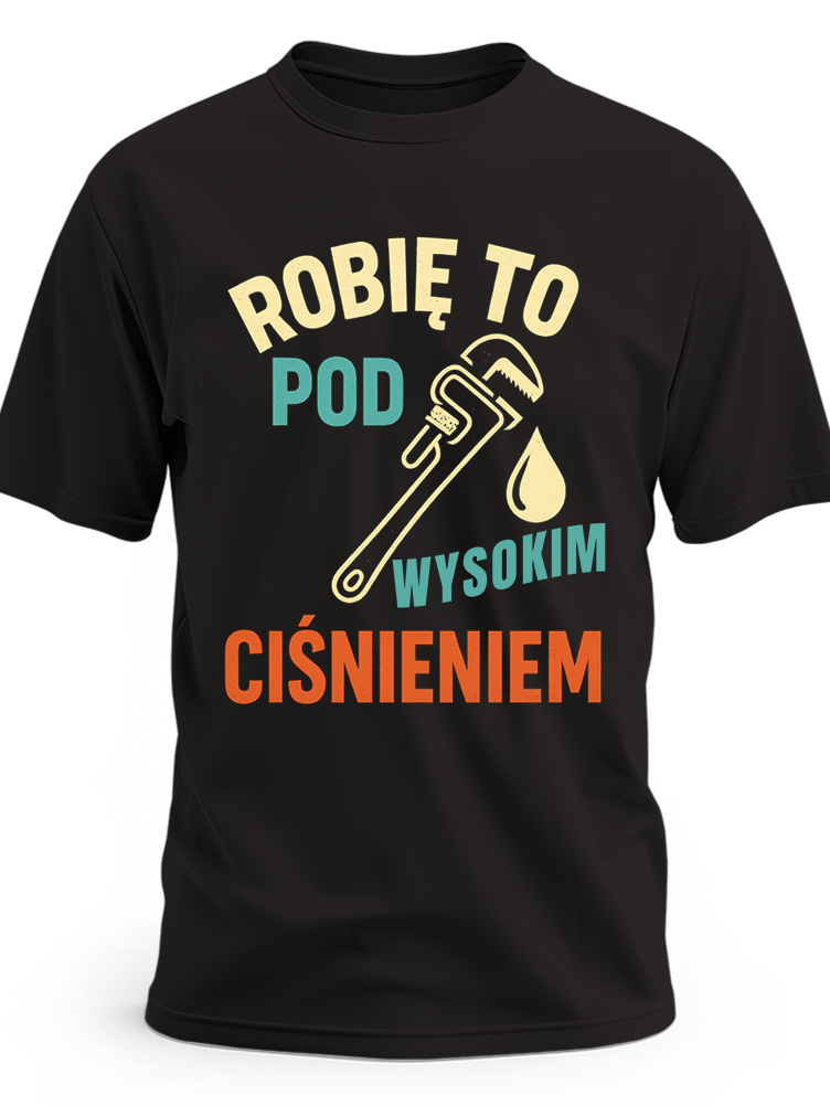 koszulka dla hydraulika z napisem robie to pod wysokim cisnieniem